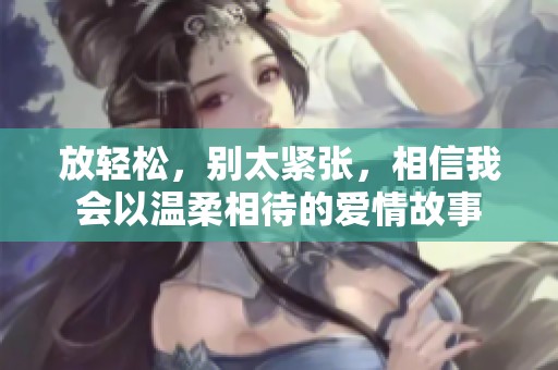 放轻松，别太紧张，相信我会以温柔相待的爱情故事
