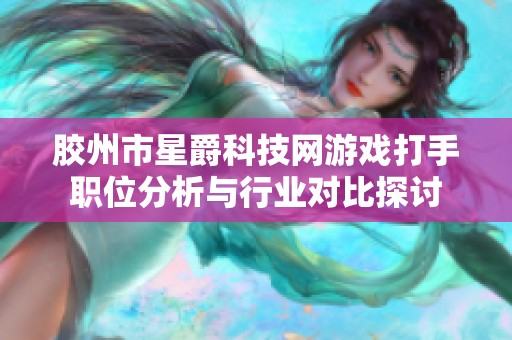 胶州市星爵科技网游戏打手职位分析与行业对比探讨