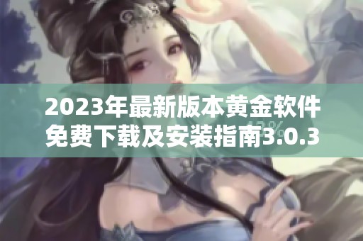 2023年最新版本黄金软件免费下载及安装指南3.0.3