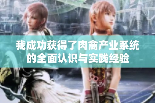 我成功获得了肉禽产业系统的全面认识与实践经验