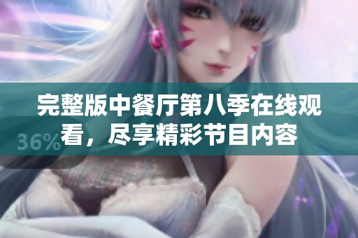 完整版中餐厅第八季在线观看，尽享精彩节目内容