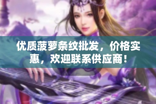 优质菠萝条纹批发，价格实惠，欢迎联系供应商！