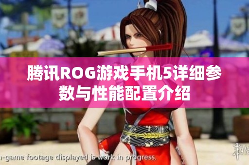 腾讯ROG游戏手机5详细参数与性能配置介绍