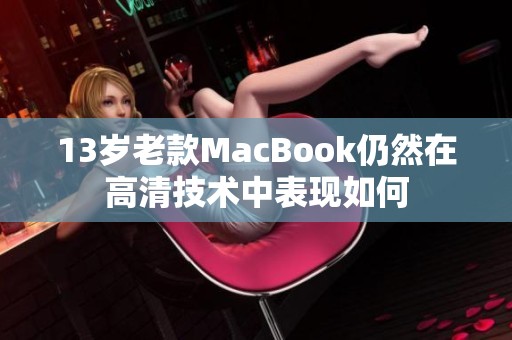 13岁老款MacBook仍然在高清技术中表现如何