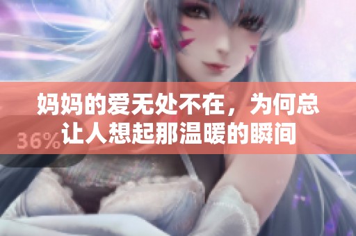 妈妈的爱无处不在，为何总让人想起那温暖的瞬间