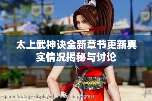 太上武神诀全新章节更新真实情况揭秘与讨论