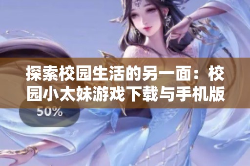 探索校园生活的另一面：校园小太妹游戏下载与手机版本介绍