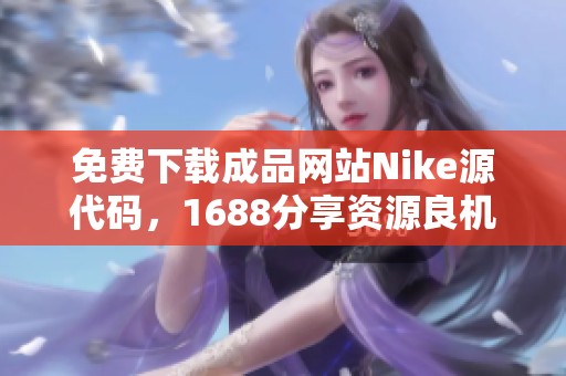 免费下载成品网站Nike源代码，1688分享资源良机