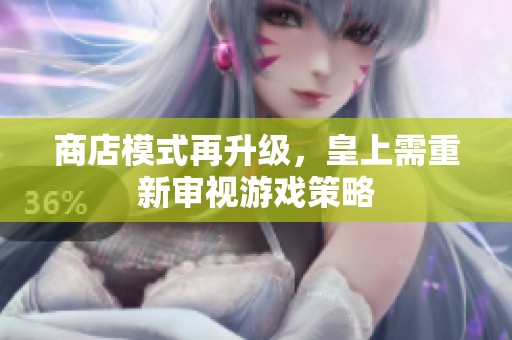 商店模式再升级，皇上需重新审视游戏策略