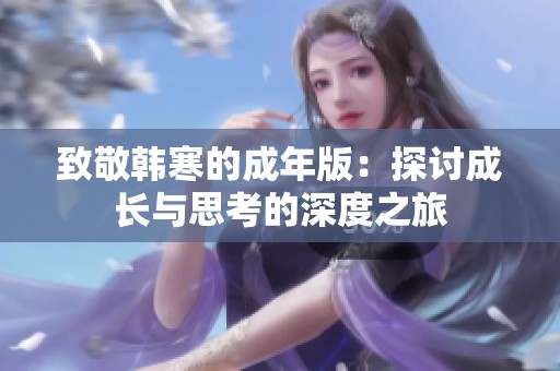 致敬韩寒的成年版：探讨成长与思考的深度之旅