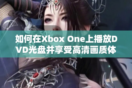 如何在Xbox One上播放DVD光盘并享受高清画质体验