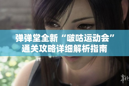 弹弹堂全新“啵咕运动会”通关攻略详细解析指南