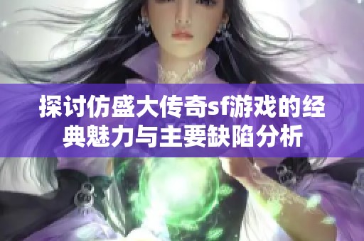 探讨仿盛大传奇sf游戏的经典魅力与主要缺陷分析