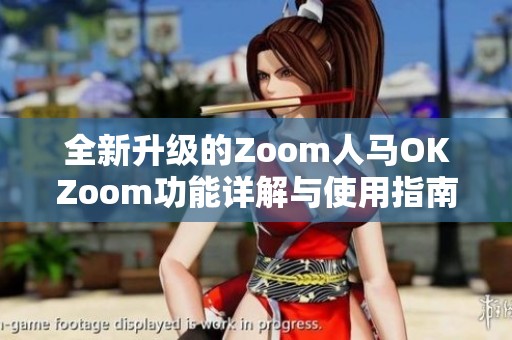 全新升级的Zoom人马OKZoom功能详解与使用指南