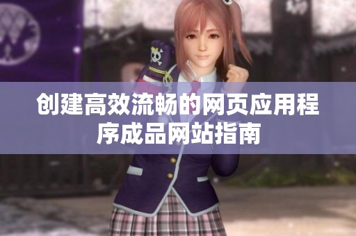 创建高效流畅的网页应用程序成品网站指南