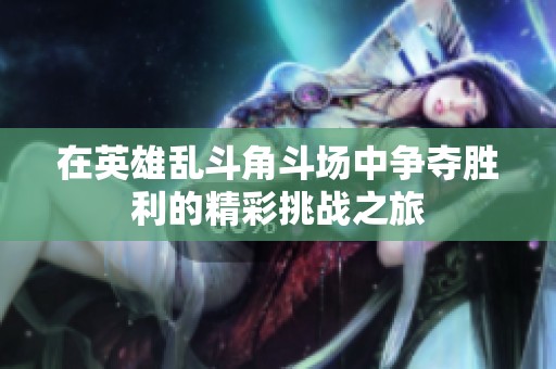 在英雄乱斗角斗场中争夺胜利的精彩挑战之旅