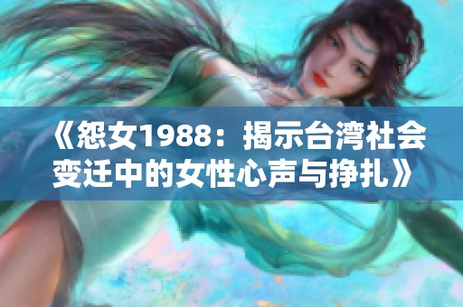 《怨女1988：揭示台湾社会变迁中的女性心声与挣扎》