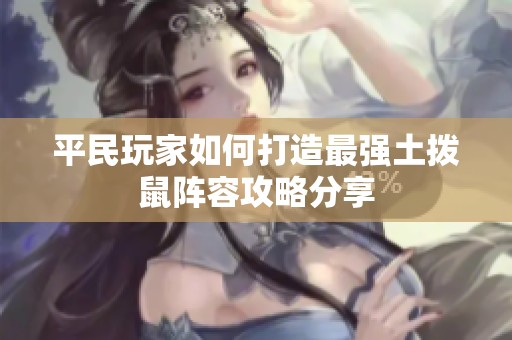 平民玩家如何打造最强土拨鼠阵容攻略分享