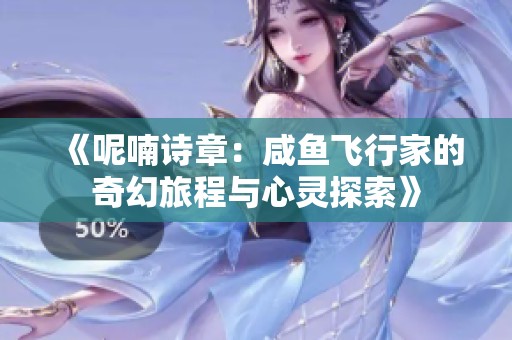 《呢喃诗章：咸鱼飞行家的奇幻旅程与心灵探索》