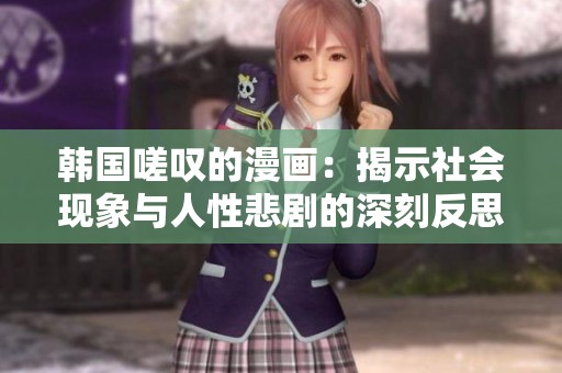 韩国嗟叹的漫画：揭示社会现象与人性悲剧的深刻反思