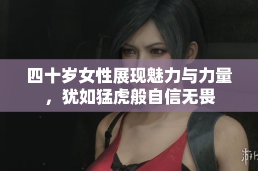 四十岁女性展现魅力与力量，犹如猛虎般自信无畏