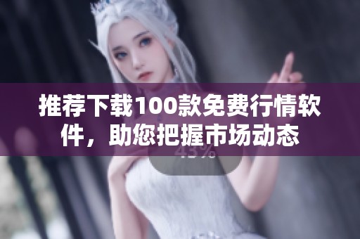 推荐下载100款免费行情软件，助您把握市场动态