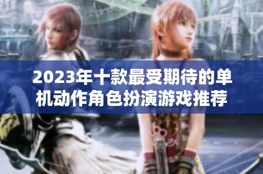 2023年十款最受期待的单机动作角色扮演游戏推荐