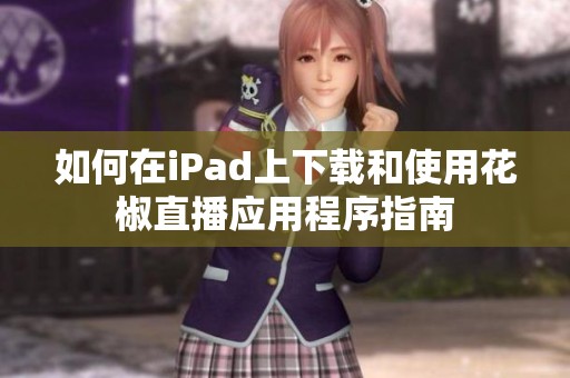 如何在iPad上下载和使用花椒直播应用程序指南