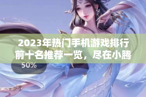 2023年热门手机游戏排行前十名推荐一览，尽在小腾手游网