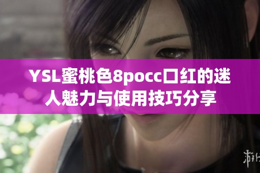 YSL蜜桃色8pocc口红的迷人魅力与使用技巧分享