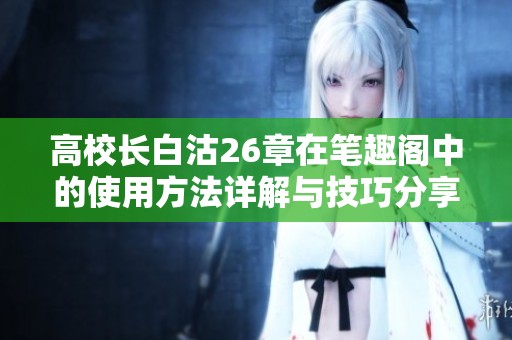 高校长白沽26章在笔趣阁中的使用方法详解与技巧分享