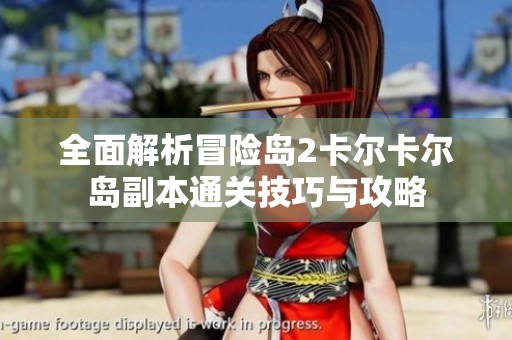 全面解析冒险岛2卡尔卡尔岛副本通关技巧与攻略