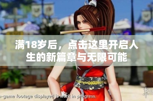 满18岁后，点击这里开启人生的新篇章与无限可能