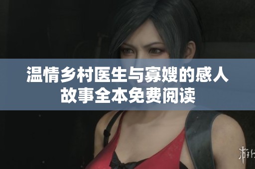 温情乡村医生与寡嫂的感人故事全本免费阅读