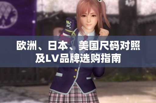 欧洲、日本、美国尺码对照及LV品牌选购指南