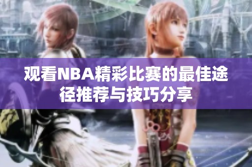观看NBA精彩比赛的最佳途径推荐与技巧分享