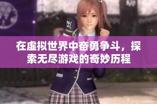 在虚拟世界中奋勇争斗，探索无尽游戏的奇妙历程
