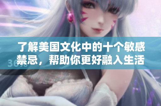 了解美国文化中的十个敏感禁忌，帮助你更好融入生活
