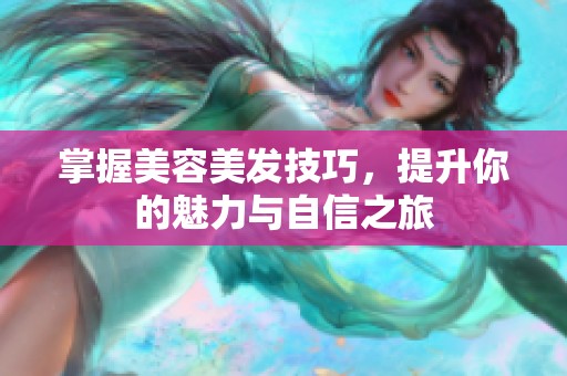 掌握美容美发技巧，提升你的魅力与自信之旅