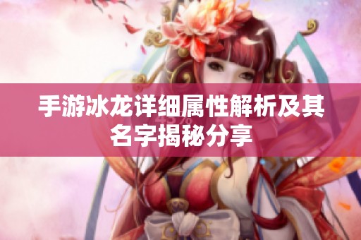 手游冰龙详细属性解析及其名字揭秘分享