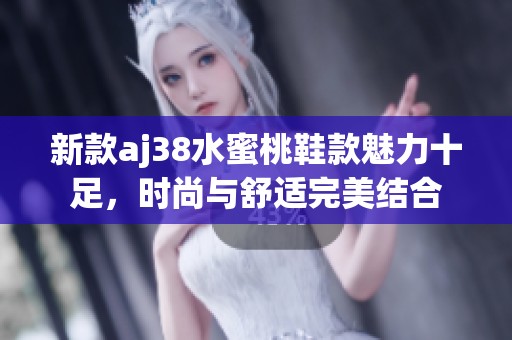 新款aj38水蜜桃鞋款魅力十足，时尚与舒适完美结合