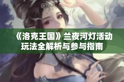 《洛克王国》兰夜河灯活动玩法全解析与参与指南