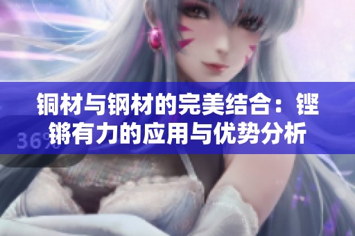 铜材与钢材的完美结合：铿锵有力的应用与优势分析