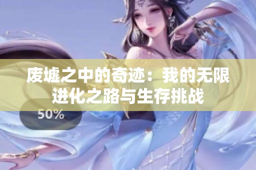 废墟之中的奇迹：我的无限进化之路与生存挑战