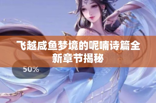 飞越咸鱼梦境的呢喃诗篇全新章节揭秘