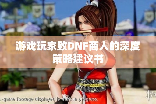 游戏玩家致DNF商人的深度策略建议书