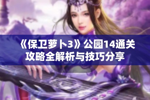 《保卫萝卜3》公园14通关攻略全解析与技巧分享