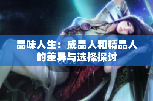 品味人生：成品人和精品人的差异与选择探讨