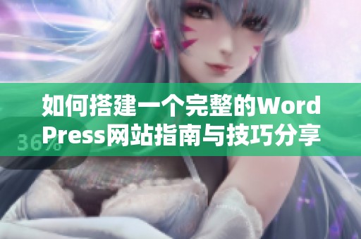 如何搭建一个完整的WordPress网站指南与技巧分享