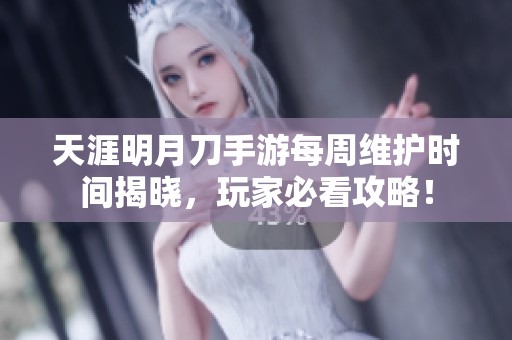 天涯明月刀手游每周维护时间揭晓，玩家必看攻略！